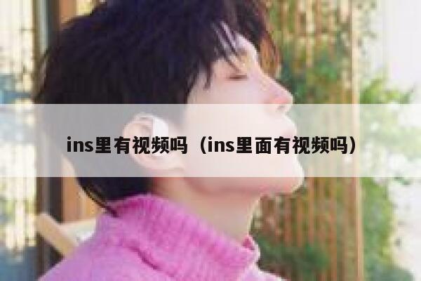 ins里有视频吗(ins里面有视频吗) 第1张 ins里有视频吗(ins里面有视频吗) 第1张