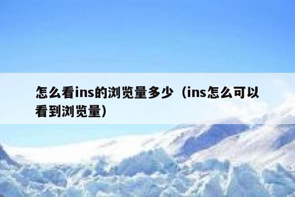 怎么看ins的浏览量多少（ins怎么可以看到浏览量） 第1张