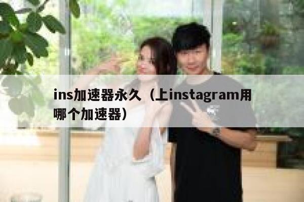 ins加速器永久（上instagram用哪个加速器） 第1张