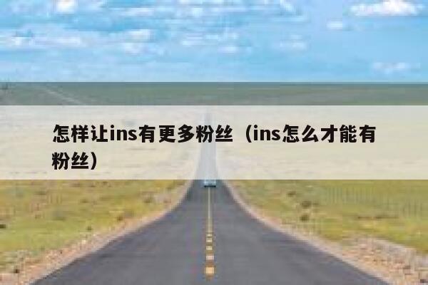 怎样让ins有更多粉丝(ins怎么才能有粉丝) 第1张 怎样让ins有更多粉丝(ins怎么才能有粉丝) 第1张