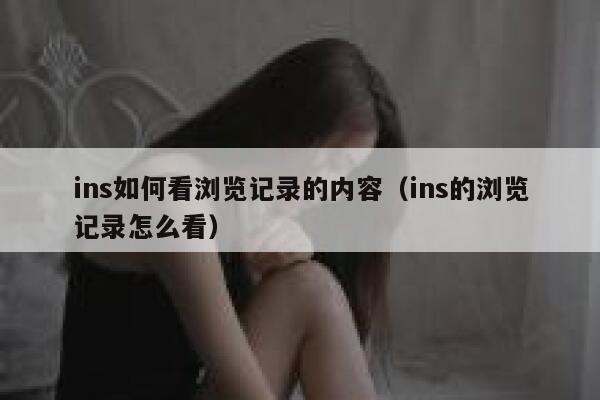 ins如何看浏览记录的内容(ins的浏览记录怎么看) 第1张 ins如何看浏览记录的内容(ins的浏览记录怎么看) 第1张