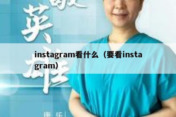 instagram看什么（要看instagram） 第1张