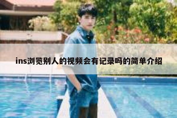 ins浏览别人的视频会有记录吗的简单介绍 第1张 ins浏览别人的视频会有记录吗的简单介绍 第1张