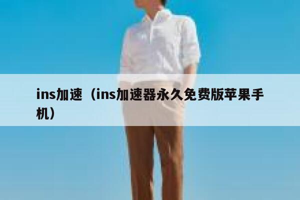 ins加速（ins加速器永久免费版苹果手机） 第1张