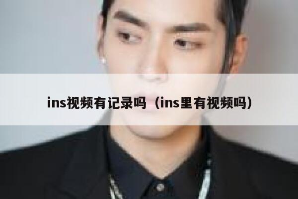 ins视频有记录吗（ins里有视频吗） 第1张