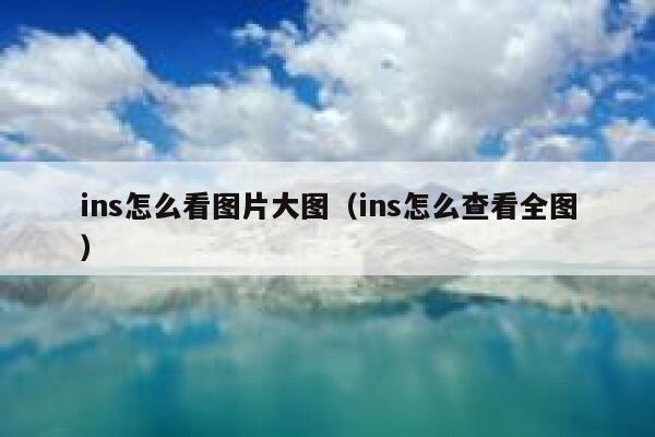 ins怎么看图片大图（ins怎么查看全图） 第1张