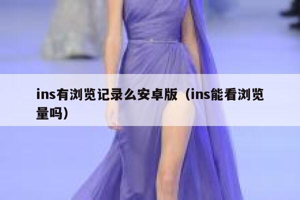 ins有浏览记录么安卓版(ins能看浏览量吗) 第1张 ins有浏览记录么安卓版(ins能看浏览量吗) 第1张