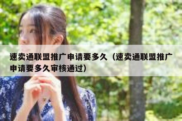 速卖通联盟推广申请要多久（速卖通联盟推广申请要多久审核通过） 第1张