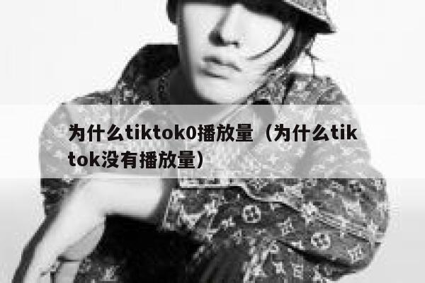 为什么tiktok0播放量（为什么tiktok没有播放量） 第1张