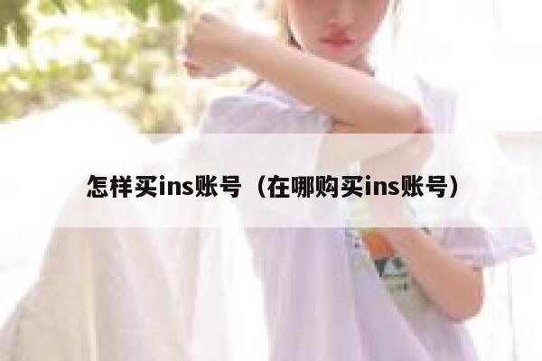 怎样买ins账号(在哪购买ins账号) 第1张 怎样买ins账号(在哪购买ins账号) 第1张