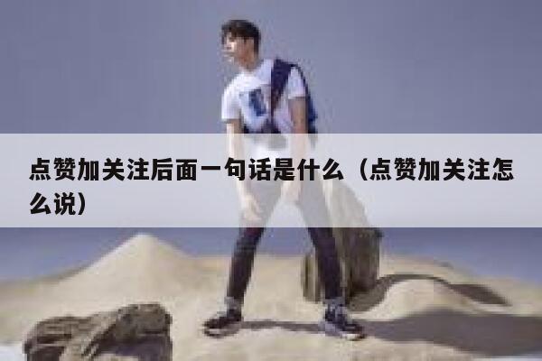 点赞加关注后面一句话是什么（点赞加关注怎么说） 第1张