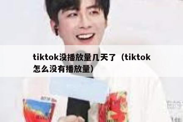 tiktok没播放量几天了(tiktok怎么没有播放量) 第1张 tiktok没播放量几天了(tiktok怎么没有播放量) 第1张