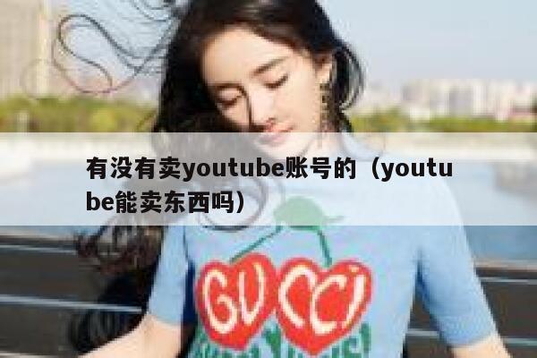 有没有卖youtube账号的（youtube能卖东西吗） 第1张