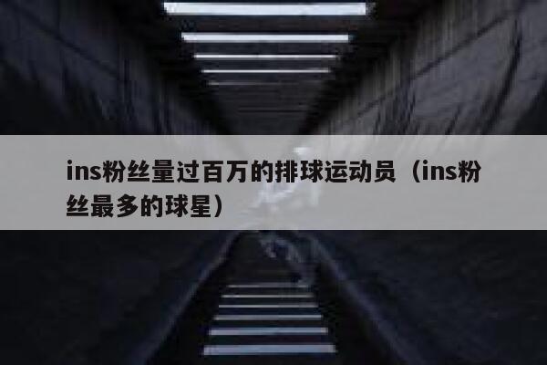 ins粉丝量过百万的排球运动员（ins粉丝最多的球星） 第1张