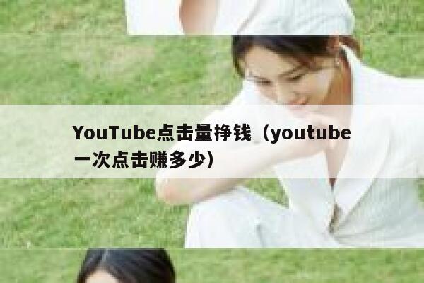 YouTube点击量挣钱（youtube一次点击赚多少） 第1张