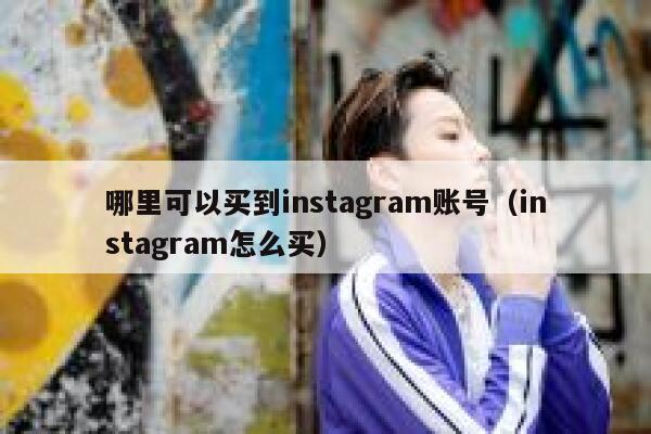 哪里可以买到instagram账号(instagram怎么买) 第1张 哪里可以买到instagram账号(instagram怎么买) 第1张