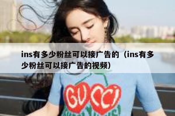 ins有多少粉丝可以接广告的（ins有多少粉丝可以接广告的视频） 第1张