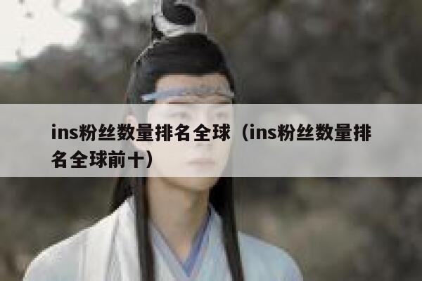 ins粉丝数量排名全球（ins粉丝数量排名全球前十） 第1张