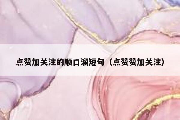 点赞加关注的顺口溜短句(点赞赞加关注) 第1张 点赞加关注的顺口溜短句(点赞赞加关注) 第1张