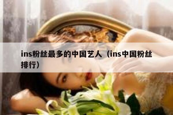 ins粉丝最多的中国艺人（ins中国粉丝排行） 第1张