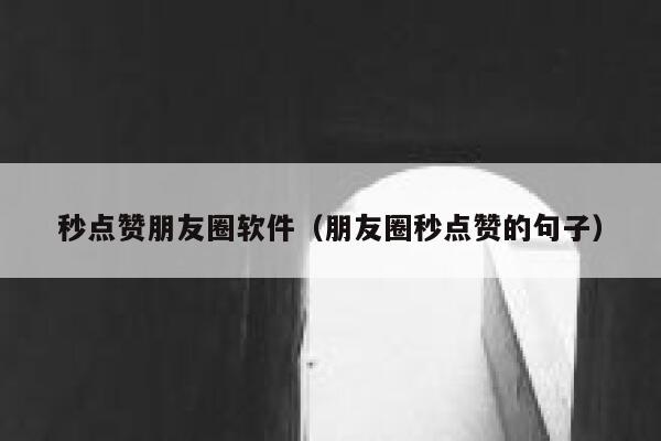 秒点赞朋友圈软件(朋友圈秒点赞的句子) 第1张 秒点赞朋友圈软件(朋友圈秒点赞的句子) 第1张
