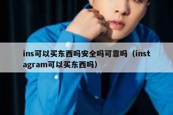 ins可以买东西吗安全吗可靠吗（instagram可以买东西吗） 第1张