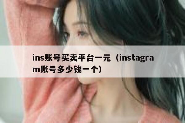 ins账号买卖平台一元(instagram账号多少钱一个) 第1张 ins账号买卖平台一元(instagram账号多少钱一个) 第1张