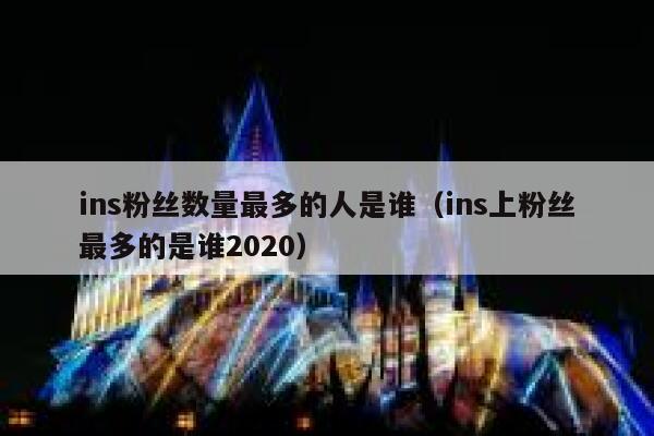 ins粉丝数量最多的人是谁（ins上粉丝最多的是谁2020） 第1张