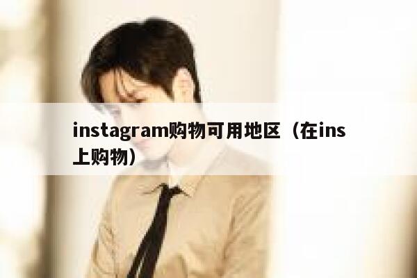 instagram购物可用地区(在ins上购物) 第1张 instagram购物可用地区(在ins上购物) 第1张