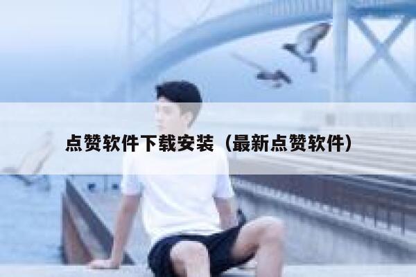 点赞软件下载安装（最新点赞软件） 第1张