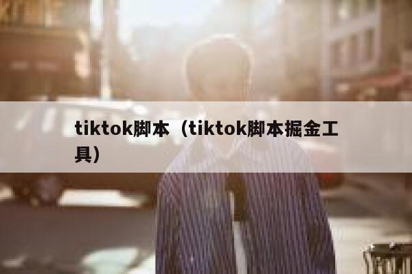tiktok脚本（tiktok脚本掘金工具） 第1张