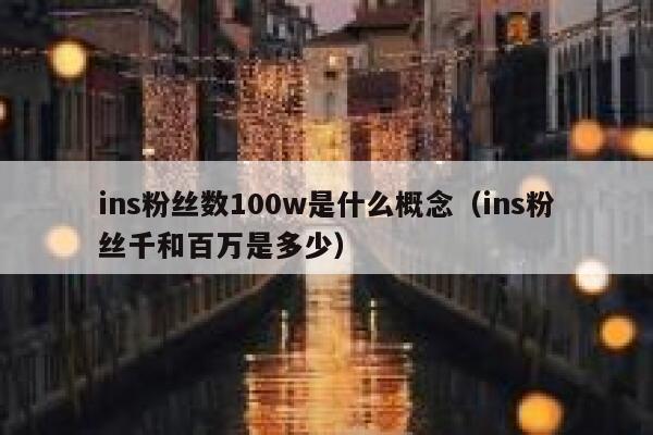 ins粉丝数100w是什么概念（ins粉丝千和百万是多少） 第1张