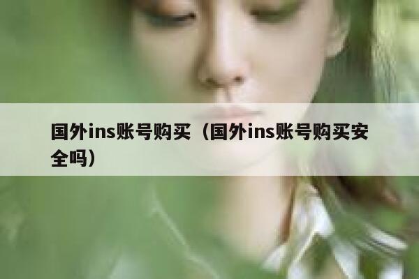 国外ins账号购买(国外ins账号购买安全吗) 第1张 国外ins账号购买(国外ins账号购买安全吗) 第1张
