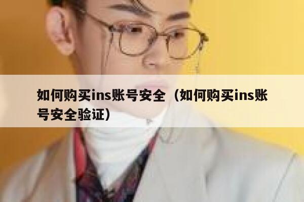 如何购买ins账号安全(如何购买ins账号安全验证) 第1张 如何购买ins账号安全(如何购买ins账号安全验证) 第1张