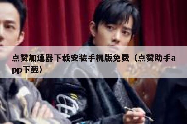 点赞加速器下载安装手机版免费(点赞助手app下载) 第1张 点赞加速器下载安装手机版免费(点赞助手app下载) 第1张