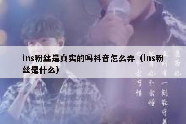 ins粉丝是真实的吗抖音怎么弄（ins粉丝是什么） 第1张