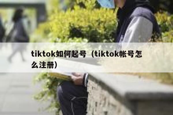 tiktok如何起号(tiktok帐号怎么注册) 第1张 tiktok如何起号(tiktok帐号怎么注册) 第1张