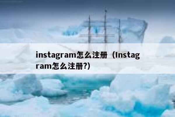 instagram怎么注册（Instagram怎么注册?） 第1张