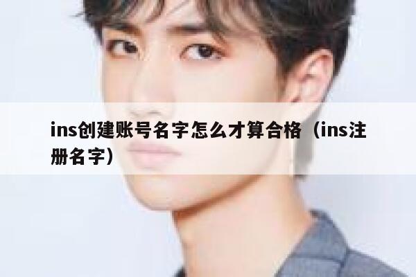 ins创建账号名字怎么才算合格(ins注册名字) 第1张 ins创建账号名字怎么才算合格(ins注册名字) 第1张