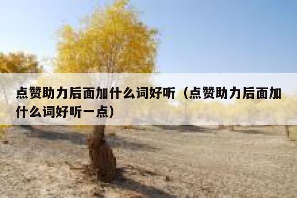 点赞助力后面加什么词好听（点赞助力后面加什么词好听一点） 第1张