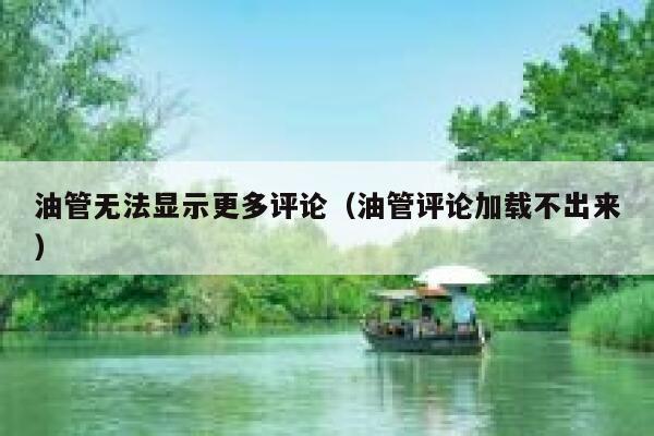 油管无法显示更多评论（油管评论加载不出来） 第1张