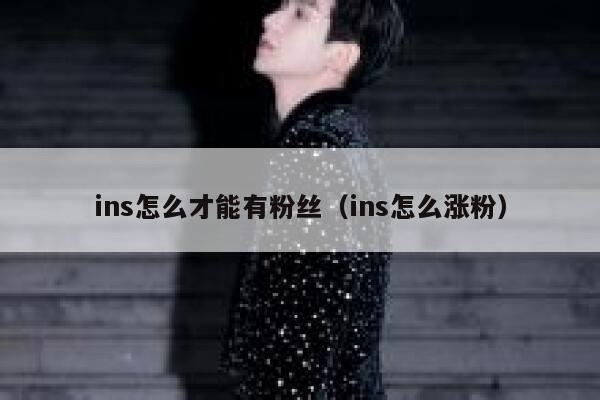 ins怎么才能有粉丝（ins怎么涨粉） 第1张