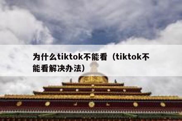 为什么tiktok不能看（tiktok不能看解决办法） 第1张