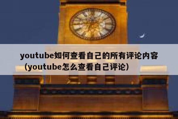 youtube如何查看自己的所有评论内容（youtube怎么查看自己评论） 第1张