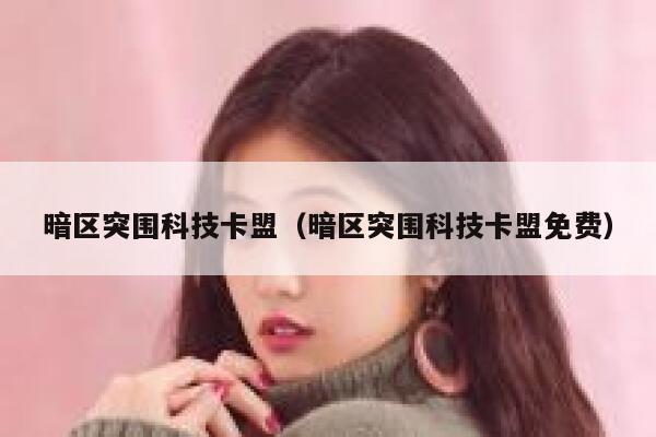 暗区突围科技卡盟(暗区突围科技卡盟免费) 第1张 暗区突围科技卡盟(暗区突围科技卡盟免费) 第1张