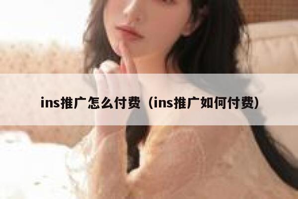 ins推广怎么付费(ins推广如何付费) 第1张 ins推广怎么付费(ins推广如何付费) 第1张