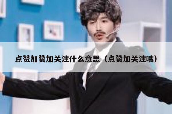 点赞加赞加关注什么意思(点赞加关注哦) 第1张 点赞加赞加关注什么意思(点赞加关注哦) 第1张
