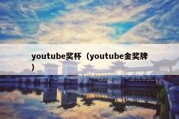 youtube奖杯(youtube金奖牌) 第1张 youtube奖杯(youtube金奖牌) 第1张