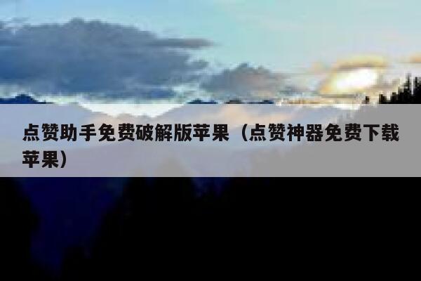 点赞助手免费破解版苹果(点赞神器免费下载苹果) 第1张 点赞助手免费破解版苹果(点赞神器免费下载苹果) 第1张
