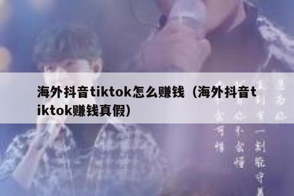 海外抖音tiktok怎么赚钱（海外抖音tiktok赚钱真假） 第1张